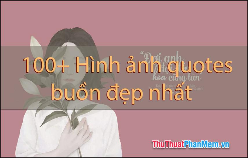 100+ Hình ảnh quotes buồn đẹp nhất - Kho tàng cảm xúc lắng đọng