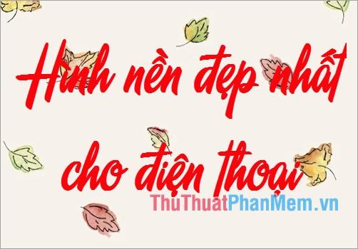 Những hình nền điện thoại đẹp nhất, độc đáo và ấn tượng