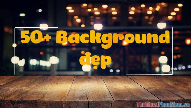 50+ Mẫu Background Tuyệt Đẹp Cho Mọi Dự Án