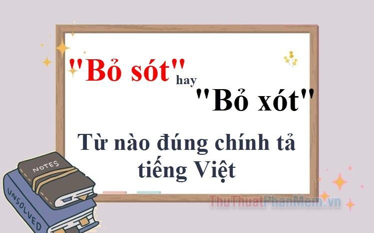 "Bỏ sót" hay "Bỏ xót"? Từ nào là đúng chính tả trong tiếng Việt?