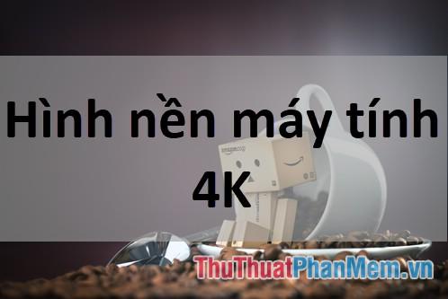 Hình nền máy tính 4K - Tinh tế và sắc nét