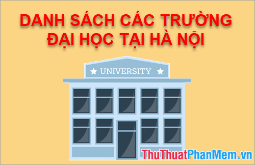 Khám phá danh sách đầy đủ các trường Đại Học tại Hà Nội - điểm đến lý tưởng cho hành trình học tập của bạn.