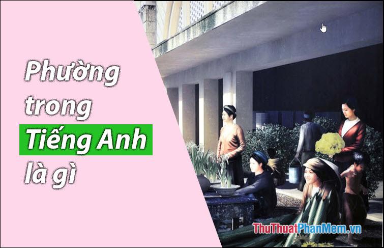 Phường trong tiếng Anh được gọi là gì?