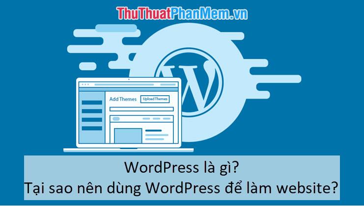 WordPress là gì? Tại sao nên chọn WordPress để thiết kế website?