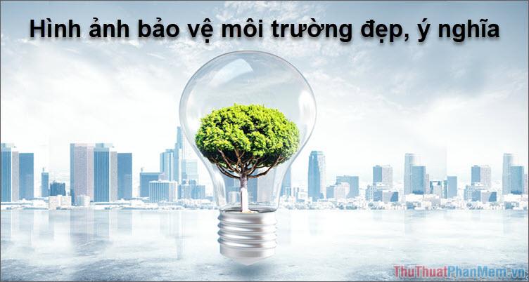 Khám phá hình ảnh bảo vệ môi trường - Tuyển tập những hình ảnh đẹp và ý nghĩa nhất về hành trình gìn giữ thiên nhiên