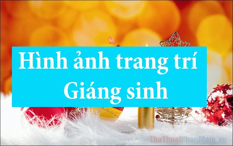 Những hình ảnh trang trí Giáng Sinh, Noel đẹp nhất, mang đến không khí lễ hội rực rỡ và ấm áp.