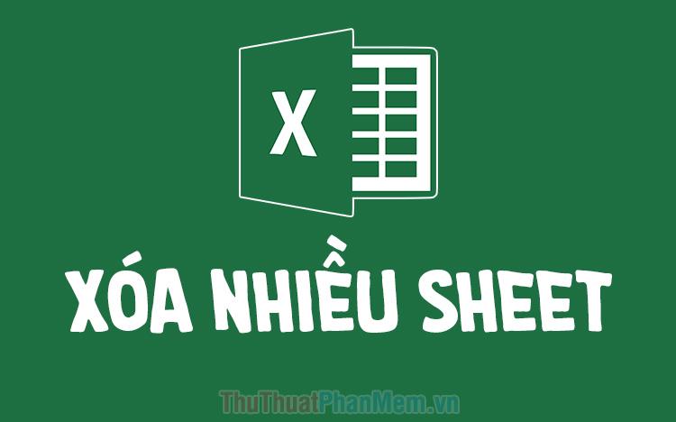 Mẹo xóa nhanh nhiều Sheet trong Excel chỉ trong vài bước