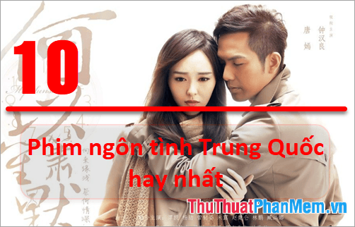 Top 10 bộ phim ngôn tình Trung Quốc xuất sắc nhất mọi thời đại