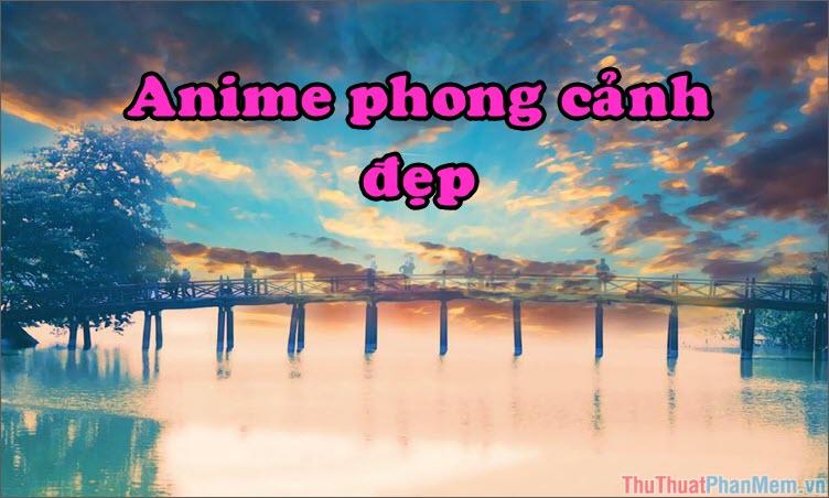 Hơn 50 khung cảnh anime tuyệt đẹp