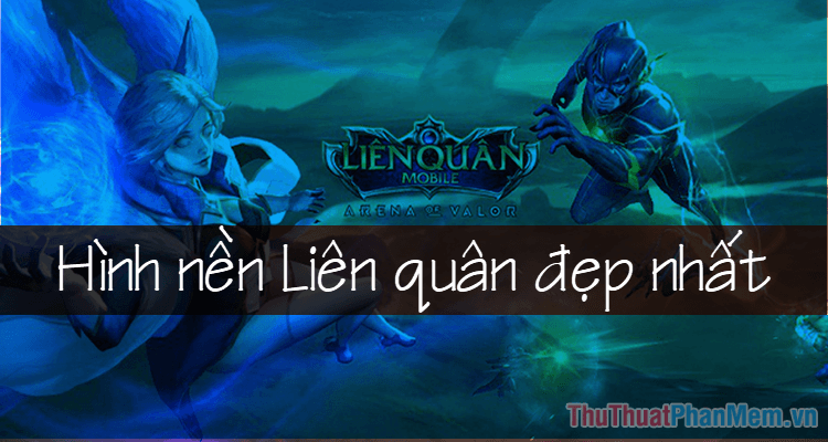 Hình nền Liên Quân - Tuyển tập hình nền, ảnh nền, wallpaper Liên Quân đẹp nhất dành cho game thủ