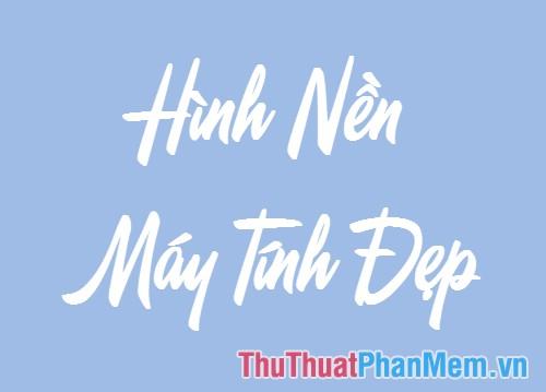 Hình nền đẹp - Tuyển tập hơn 50 hình nền ấn tượng dành cho máy tính