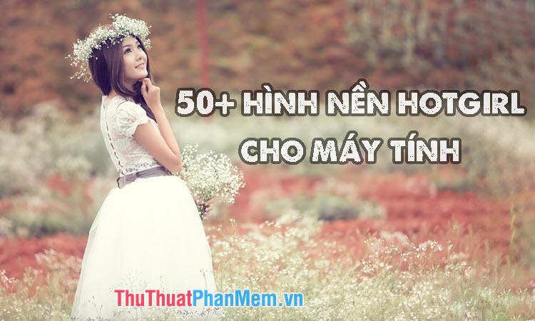 Khám phá bộ sưu tập hơn 50 hình nền Hot Girl tuyệt đẹp dành cho máy tính của bạn