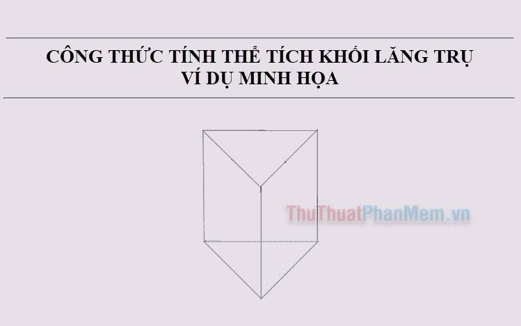 Công thức tính thể tích khối lăng trụ và các ví dụ minh họa