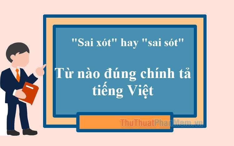 "Sai xót" hay "sai sót"? Từ nào mới thực sự đúng chính tả tiếng Việt? Hãy cùng khám phá để tránh những lỗi sai phổ biến.