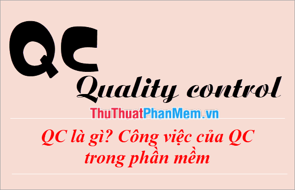 QC là gì? Vai trò và nhiệm vụ của QC trong lĩnh vực phần mềm được định nghĩa như thế nào?