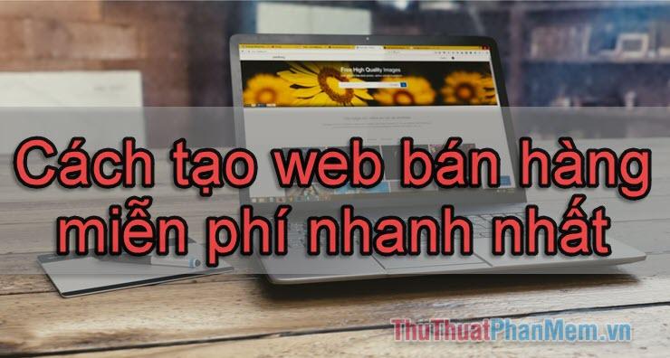 Hướng dẫn thiết kế website bán hàng miễn phí nhanh chóng và dễ dàng