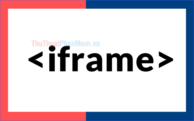 iFrame là gì? Hướng dẫn chi tiết cách nhúng iFrame vào trang web