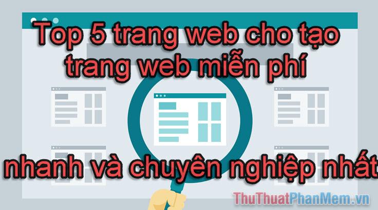 Top 5 nền tảng thiết kế website miễn phí, nhanh chóng và chuyên nghiệp hàng đầu