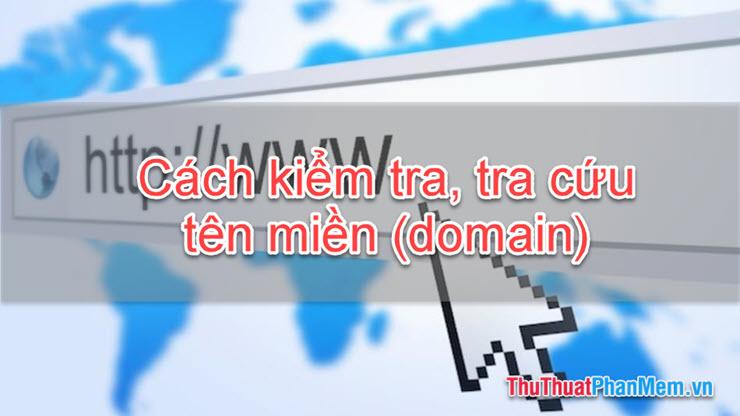 Hướng dẫn chi tiết cách kiểm tra và tra cứu thông tin tên miền (Domain)