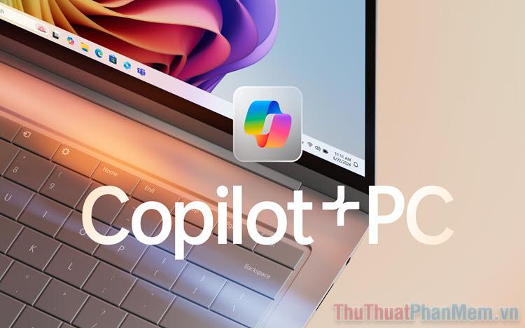 Copilot+ PC là gì? Những lợi thế nổi bật so với máy tính truyền thống