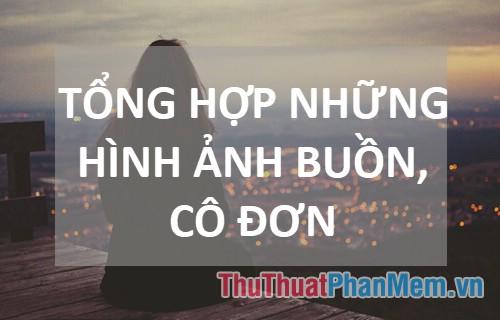 Hình ảnh buồn - Bộ sưu tập những hình ảnh đầy cảm xúc về nỗi buồn và sự cô đơn