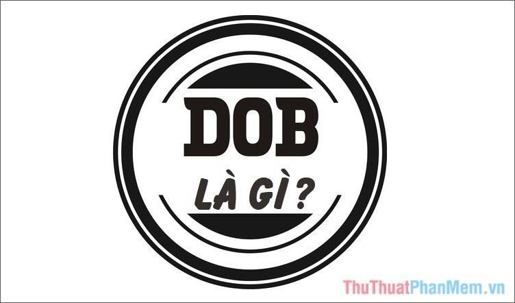 DOB là gì? Khám phá ý nghĩa của từ D.O.B trong tiếng Anh