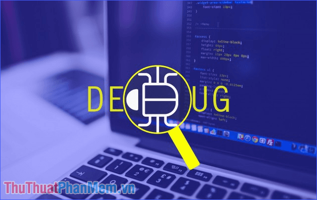 Debug là gì? Vai trò không thể thiếu của Debug trong lập trình