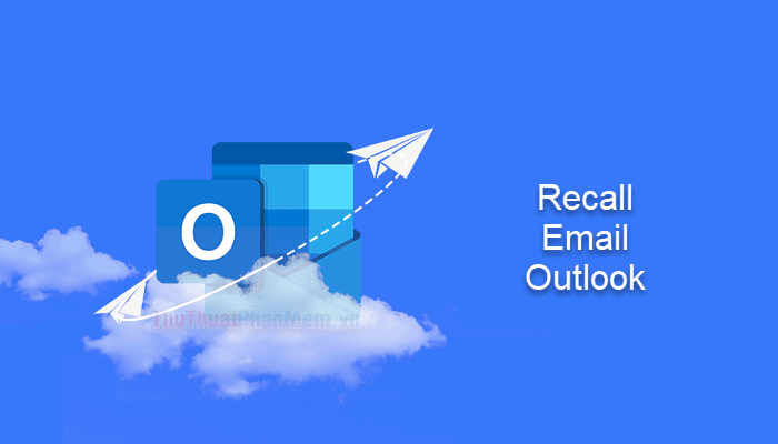 Hướng dẫn thu hồi email đã gửi trong Outlook một cách nhanh chóng và hiệu quả