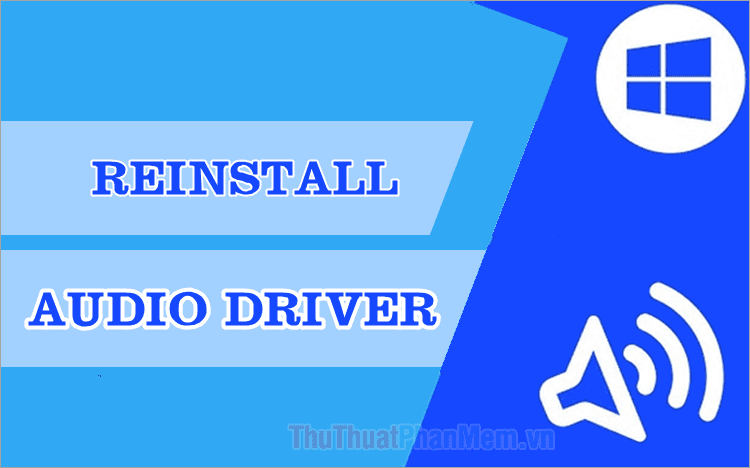 Hướng dẫn chi tiết cách cài đặt lại driver âm thanh trên Windows 10, 11
