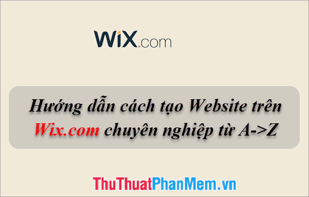 Hướng dẫn chi tiết từ A-Z để thiết kế Website chuyên nghiệp trên Wix.com