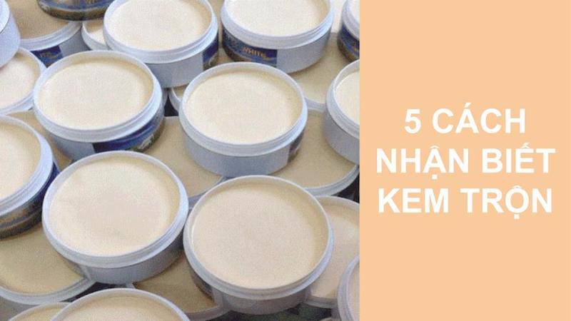 5 dấu hiệu dễ dàng nhận biết kem trộn chuẩn mà chị em cần chú ý trước khi quyết định mua