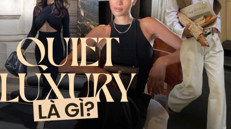 Quiet luxury là gì? Khám phá phong cách thời trang tinh tế, đẳng cấp thầm lặng