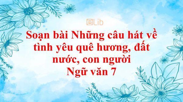 Top 6 Bài soạn "Những câu hát về tình yêu quê hương, đất nước, con người" lớp 7 xuất sắc nhất