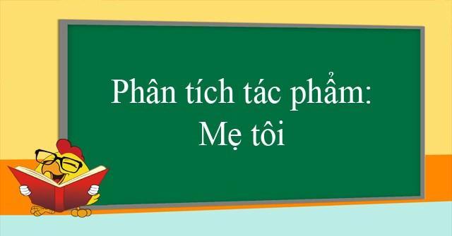 Top 5 bài soạn "Mẹ tôi" sâu sắc và ý nghĩa nhất