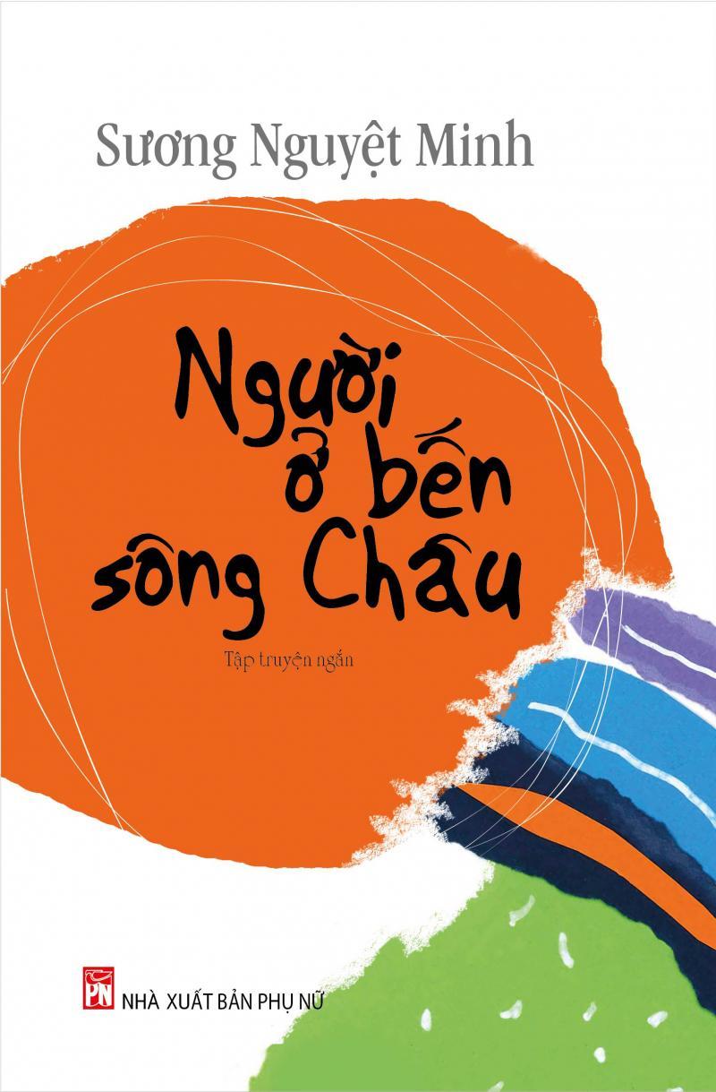 Tuyển chọn 8 bài phân tích xuất sắc nhất về tác phẩm 'Người ở bến sông Châu' của Sương Nguyệt Minh (Ngữ văn lớp 10)