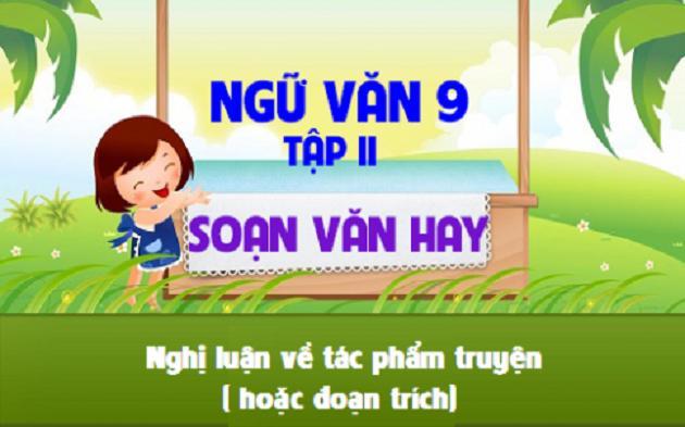 6 Bài soạn mẫu xuất sắc nhất về "Nghị luận tác phẩm truyện (hoặc đoạn trích)" lớp 9