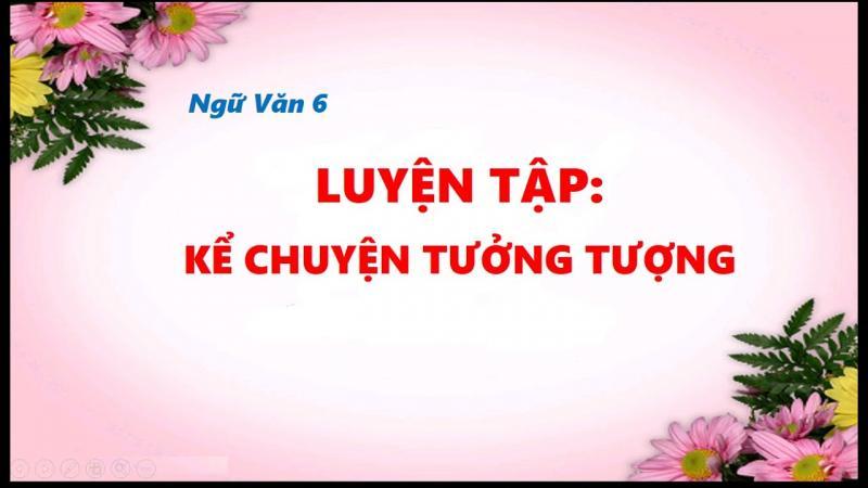 Top 6 Bài soạn mẫu "Luyện tập kể chuyện tưởng tượng" đặc sắc dành cho học sinh lớp 6