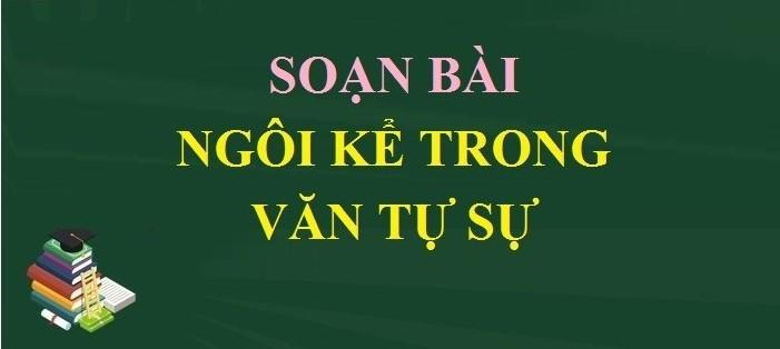 Tuyển tập 6 bài phân tích "Ngôi kể trong văn tự sự" lớp 6 đặc sắc nhất