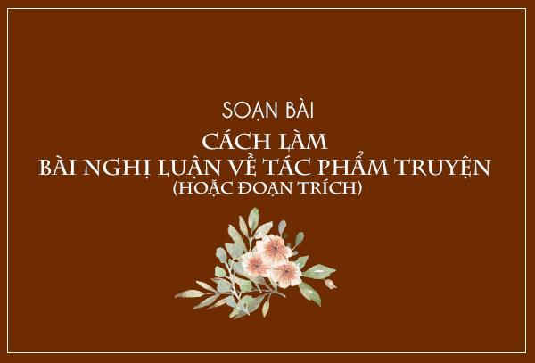 6 Hướng dẫn xuất sắc nhất về phương pháp nghị luận tác phẩm truyện (đoạn trích) dành cho học sinh lớp 9