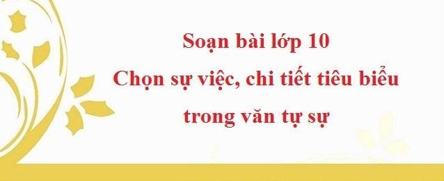 5 Bài soạn mẫu xuất sắc nhất: Nghệ thuật chọn sự việc, chi tiết tiêu biểu trong văn tự sự (Ngữ Văn 10)