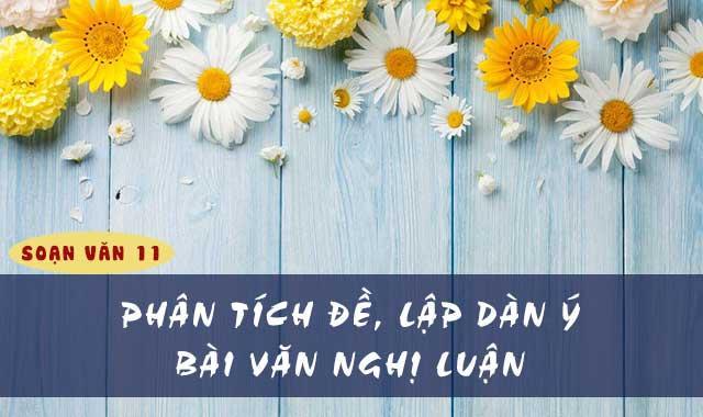 Top 5 bài soạn phân tích đề và lập dàn ý cho bài văn nghị luận (Ngữ Văn 11) hay nhất hiện nay