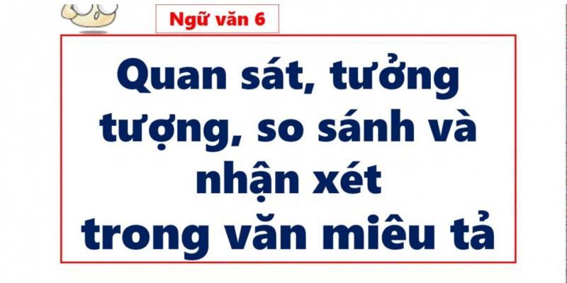 6 Bài soạn mẫu xuất sắc về 'Quan sát, tưởng tượng, so sánh và nhận xét trong văn miêu tả' dành cho học sinh lớp 6