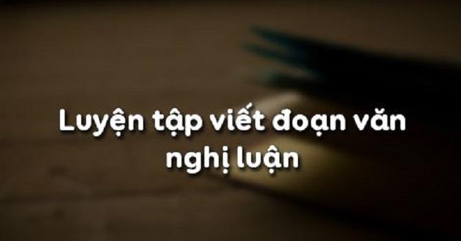 Top 5 Bài soạn mẫu Luyện tập viết đoạn văn nghị luận Ngữ Văn 10 xuất sắc nhất