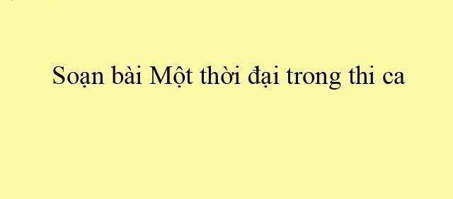 6 Bài phân tích xuất sắc nhất "Một thời đại trong thi ca" của Hoài Thanh dành cho học sinh lớp 11