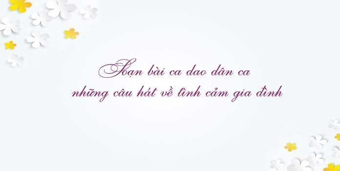 6 Bài soạn đặc sắc nhất về "Ca dao, dân ca - Những câu hát gia đình" cho học sinh lớp 7