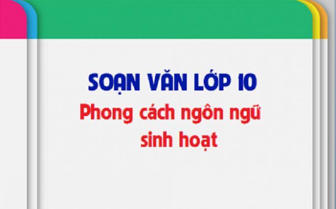 Top 5 bài soạn đặc sắc nhất về Phong cách ngôn ngữ sinh hoạt (tiếp theo) trong chương trình Ngữ Văn 10