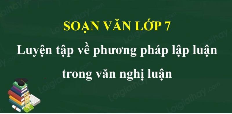 6 Bài Hướng Dẫn Chọn Lọc: Luyện Kỹ Năng Lập Luận Trong Văn Nghị Luận Lớp 7