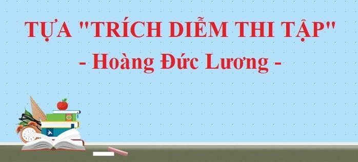 6 Bài phân tích tinh túy nhất "Trích diễm thi tập" - Hoàng Đức Lương (Ngữ văn 10)