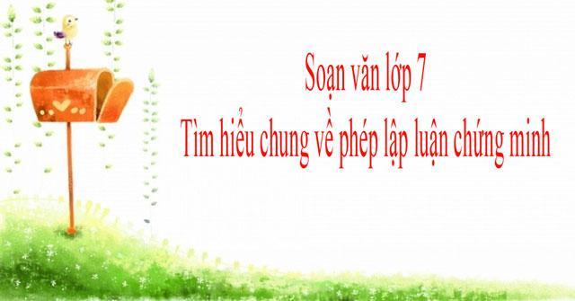 6 Bài soạn mẫu "Tìm hiểu chung về phép lập luận chứng minh" lớp 7 ấn tượng nhất