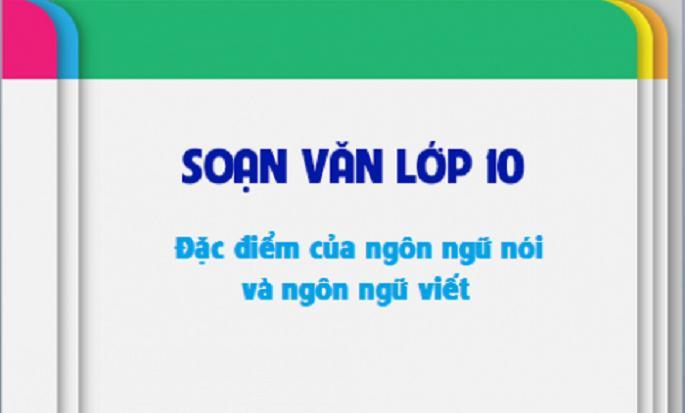 Top 6 Bài soạn 'Đặc điểm ngôn ngữ nói và viết' (Ngữ Văn 10) tinh tuyển